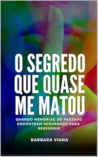 Livro O Segredo Que Quase Me Matou: Quando memórias do passado encontram segurança para ressurgir