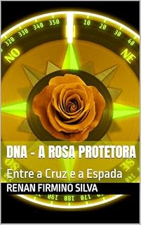 Livro DNA - A Rosa Protetora: Entre a Cruz e a Espada (DNA 0 A Rosa Protetora Livro 2)