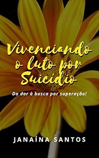Livro Vivenciando o Luto por Suicídio.: Da dor à busca por superação!