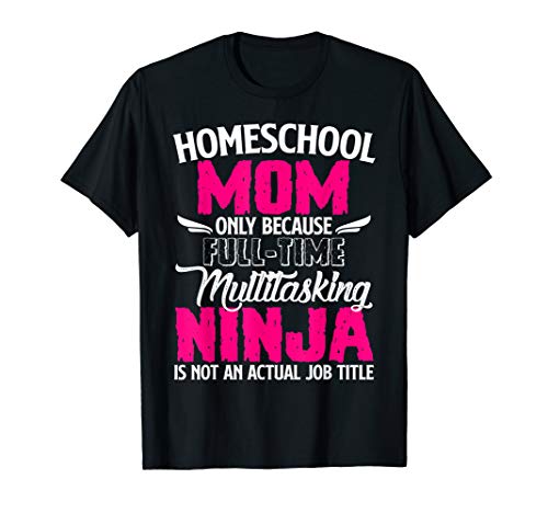 Homeschool Mom Only Because Full-Time Multitasking Ninja Tee