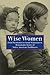 Wise Women: From Pocahontas To Sarah Winnemucca, Remarkable Stories Of Native American Trailblazers, by Turner