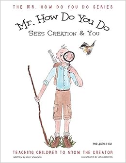 Mr How Do You Do Sees Creation You Teaching Children To Know The Creator Johnson Phd Kelly Hamilton Jan Amazon Com Books