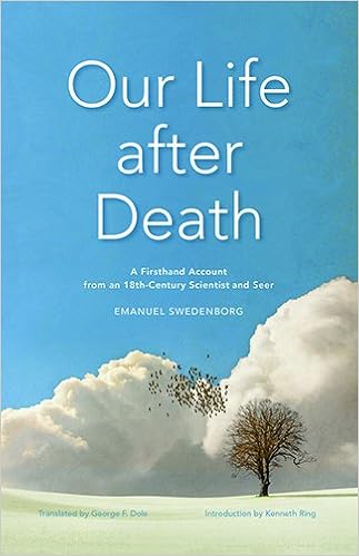 Our Life After Death A Firsthand Account From An 18th Century Scientist And Seer Swedenborg Emanuel Dole George F Ring Kenneth 9780877854272 Amazon Com Books