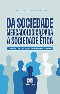 Livro Da Sociedade Mercadológica para a Sociedade Ética: um ensaio sobre a transformação social em curso
