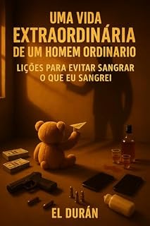 Livro UMA VIDA EXTRAORDINÁRIA DE UM HOMEM ORIDNÁRIO: LIÇÕES PARA EVITAR SANGRAR O QUE EU SANGREI (Uma vida extraordinária de um homem ordinário Livro 1)