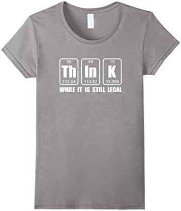 Women's Think While It Is Still Legal - Funny Legal Shirt, Science T XL Slate