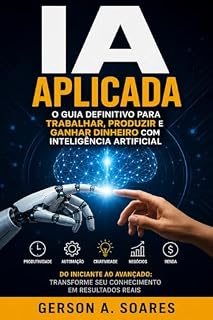 Livro IA Aplicada: O Guia Definitivo para Trabalhar, Produzir e Ganhar Dinheiro com Inteligência Artificial