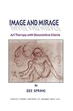 Image and Mirage : Art Therapy with Dissociative Clients, Spring, Dee, 0398072477