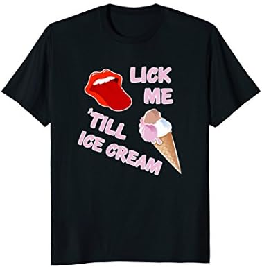 Lick Me Till Ice Cream Shirt Funny Joke Sexy Gift
