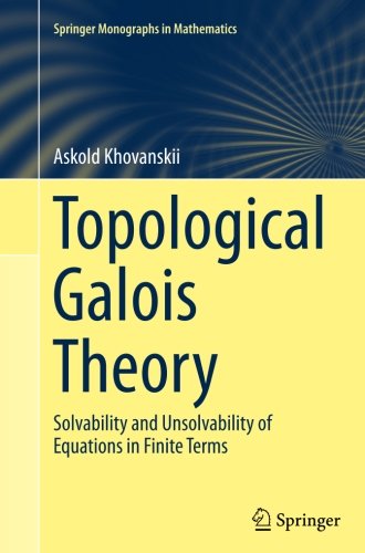 Topological Galois Theory: Solvability and Unsolvability of Equations in Finite Terms (Springer Monographs in Mathematics)