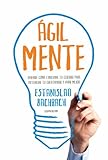 Ágilmente: Aprendé cómo funciona tu cerebro para potenciar tu creatividad y vivir mejor (Spanish Edition)