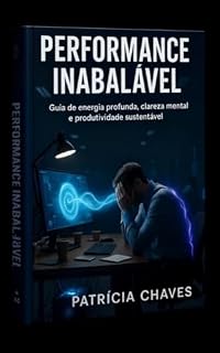 Livro Performance Inabalável: A Ciência, o Método e a Estratégia Definitiva Para Profissionais Cansados Recuperarem Energia, Foco e Produtividade energia profunda, clareza mental