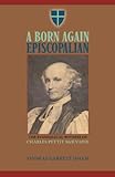 A Born Again Episcopalian: The Evangelical Witness of Charles P. McIlvaine by 