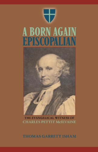 A Born Again Episcopalian: The Evangelical Witness of Charles P. McIlvaine by Thomas Garrett Isham