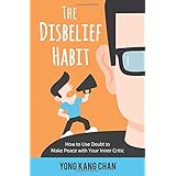 The Disbelief Habit: How to Use Doubt to Make Peace with Your Inner Critic (Self-Compassion) (Volume 2)