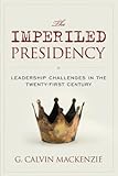 The Imperiled Presidency: Leadership Challenges in the Twenty-First Century