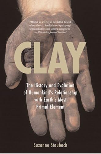 Download Clay: The History and Evolution of Humankind's Relationship With Earth's Most Primal Element PDF
