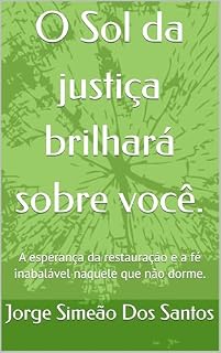 Livro O Sol da justiça brilhará sobre você. : A esperança da restauração e a fé inabalável naquele que não dorme.