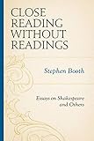 Close Reading without Readings: Essays on Shakespeare and Others by Stephen Booth