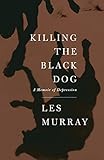 Killing the Black Dog: A Memoir of Depression by 