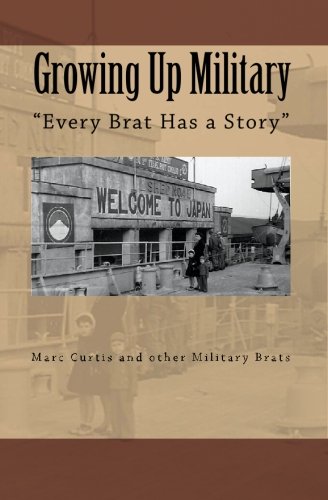 Growing Up Military: Every Brat Has a Story by Marc Curtis