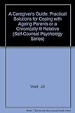 Image de A Care-Giver's Guide: Practical Solutions for Coping With Aging Parents or a Chronically Ill Partner or Relative (Self-Counsel Psychology Series)