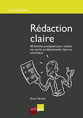 Rédaction claire: 40 bonnes pratiques pour rendre vos écrits professionnels clairs et conviviaux ( by Anne Vervier
