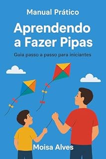 Livro Manual Prático: Aprendendo a Fazer Pipas: Um guia simples e divertido para montar suas próprias pipas
