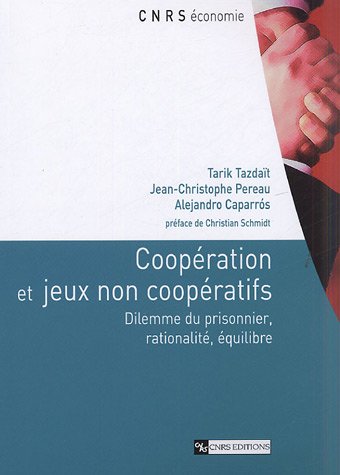 Coopération et jeux non coopératifs : Dilemme du prisonnier, rationalité, équilibre by Tarik Tazdaït, Jean-Christophe Pereau, Alejandro Caparrós