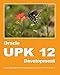 Oracle UPK 12 Development: Create high-quality training material using Oracle User Productivity Kit 12