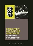 Dead Kennedys' Fresh Fruit for Rotting Vegetables (33 1/3)