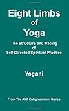 Eight Limbs of Yoga - The Structure and Pacing of Self-Directed Spiritual Practice (Ayp Enlightenment)
