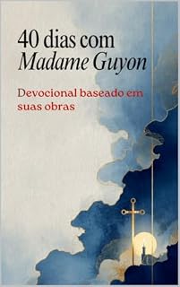 Livro 40 dias com Madame Guyon: Devocional baseado em suas obras