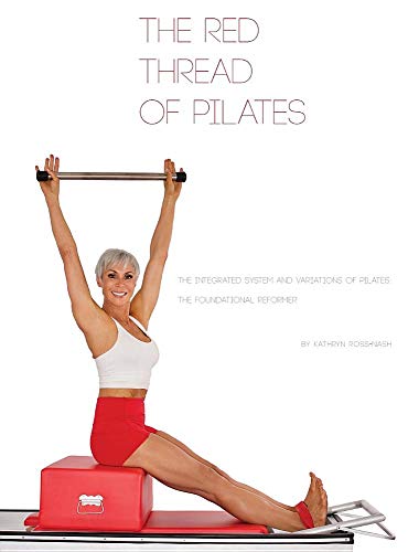 The Red Thread of Pilates- The Integrated System and Variations of Pilates: The FOUNDATIONAL REFORME by Kathryn M Ross-Nash