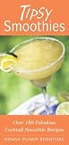 Tipsy Smoothies: Over 150 Fabulous Cocktail Smoothie Recipes by Donna Pliner Rodnitzky
