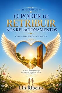 Livro REFLEXÃO Vol.10 O PODER DE RETRIBUIR NOS RELACIONAMENTOS (Como Viver de Bem com a Vida)