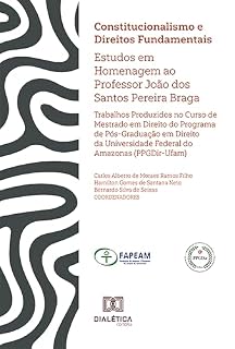 Livro Constitucionalismo e Direitos Fundamentais: estudos em homenagem ao Professor João dos Santos Pereira Braga – Trabalhos produzidos no Curso de Mestrado ... Federal do Amazonas (PPGDir-UFAM)