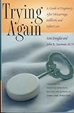 Trying Again:: A Guide to Pregnancy After Miscarriage, Stillbirth, and Infant Loss