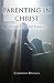 Parenting in Christ: Lessons from the Parables by Christina Dronen