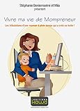 Vivre ma vie de Mompreneur: Les tribulations d'une maman à plein temps qui a créé sa boite! (Fren by 