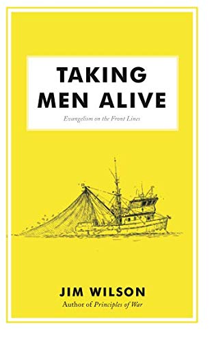 Taking Men Alive: Evangelism on the Front Lines by Jim Wilson