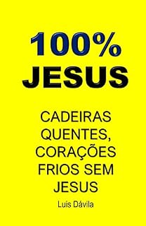 Livro 100% JESUS: CADEIRAS QUENTES, CORAÇÕES FRIOS SEM JESUS (Um livro cristão 16)