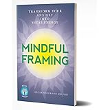 Mindful Framing: Transform your Anxiety into Vital Energy