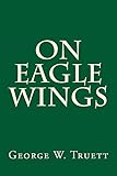 On Eagle Wings by George W. Truett
