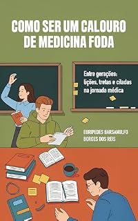 Livro Como Ser um Calouro de Medicina FODA: Entre gerações, lições e ciladas da jornada médica