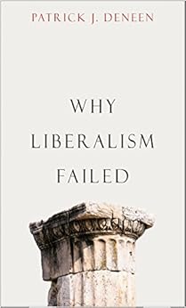 Why Liberalism Failed (Politics and Culture) by [Deneen, Patrick J.]