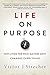 Life on Purpose: How Living for What Matters Most Changes Everything