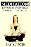 Meditation: Pathway to Wellness or Doorway to the Occult?