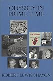 Odyssey in Prime Time : A Life in Twentieth Century Media, Shayon, Robert Lewis, 0970546904