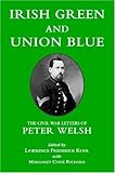 Irish Green and Union Blue: The Civil War Letters of Peter Welsh, Color Sergeant, 28th Massachusetts (The Irish in the Civil War)